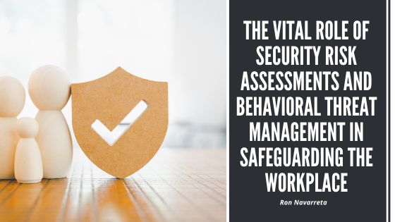 The Vital Role of Security Risk Assessments and Behavioral Threat Management in Safeguarding the Workplace