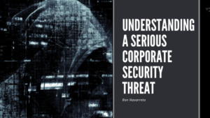 Ron Navaretta Understanding A Serious Corporate Security Threat